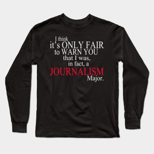 I Think It’s Only Fair To Warn You That I Was, In Fact, A Journalism Major Long Sleeve T-Shirt